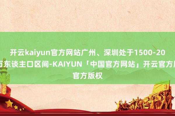 开云kaiyun官方网站广州、深圳处于1500-2000万东