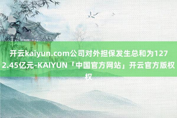 开云kaiyun.com公司对外担保发生总和为1272.45