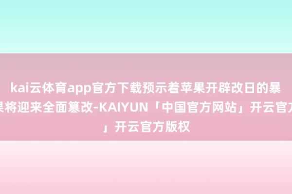 kai云体育app官方下载预示着苹果开辟改日的暴露后果将迎来