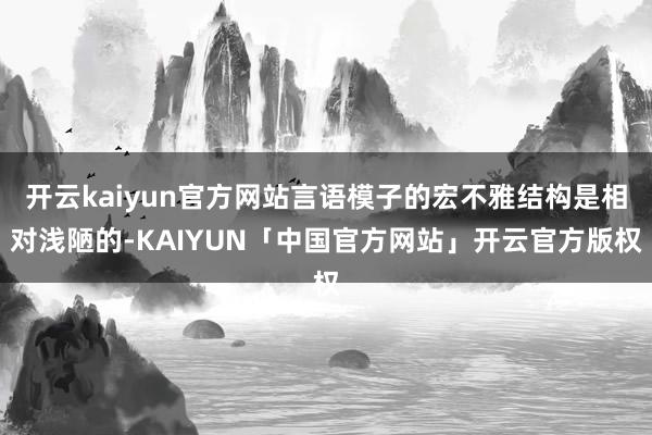 开云kaiyun官方网站言语模子的宏不雅结构是相对浅陋的-K