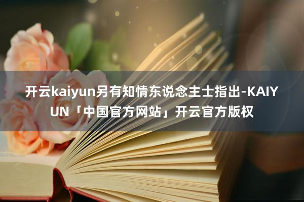 开云kaiyun　　另有知情东说念主士指出-KAIYUN「中