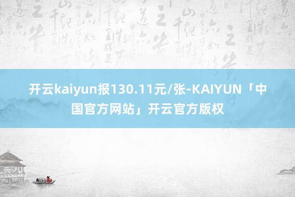 开云kaiyun报130.11元/张-KAIYUN「中国官方网站」开云官方版权