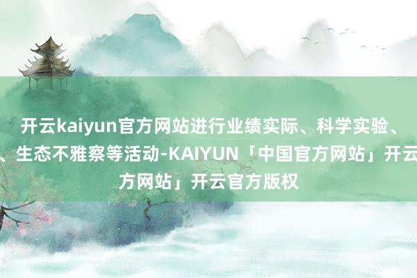 开云kaiyun官方网站进行业绩实际、科学实验、植物拔擢、生